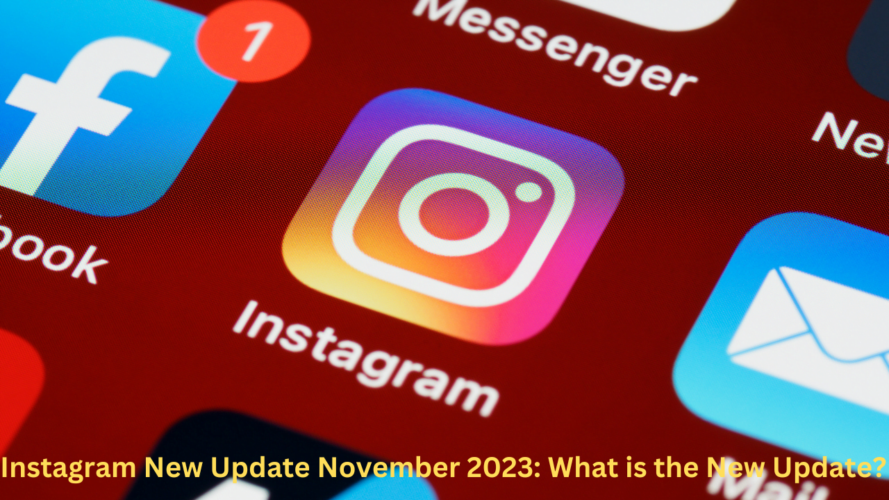 Instagram New Update November 2023: What is the New Update?